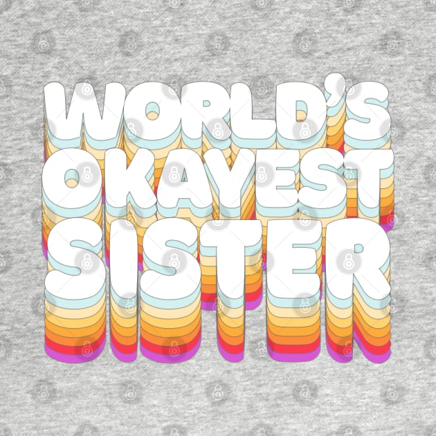 World's Okayest Sister - Humorous Sister/Fam Gift by DankFutura